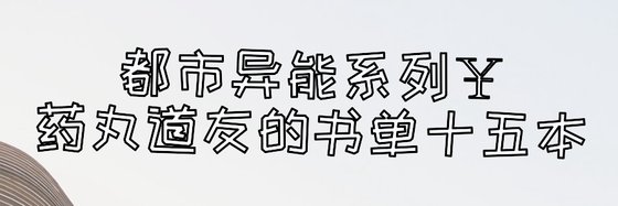 都市异能系列￥药丸道友的书单十五本